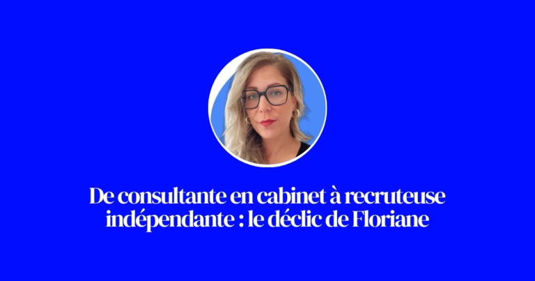 De consultante en cabinet à recruteuse indépendante : le déclic de Floriane
